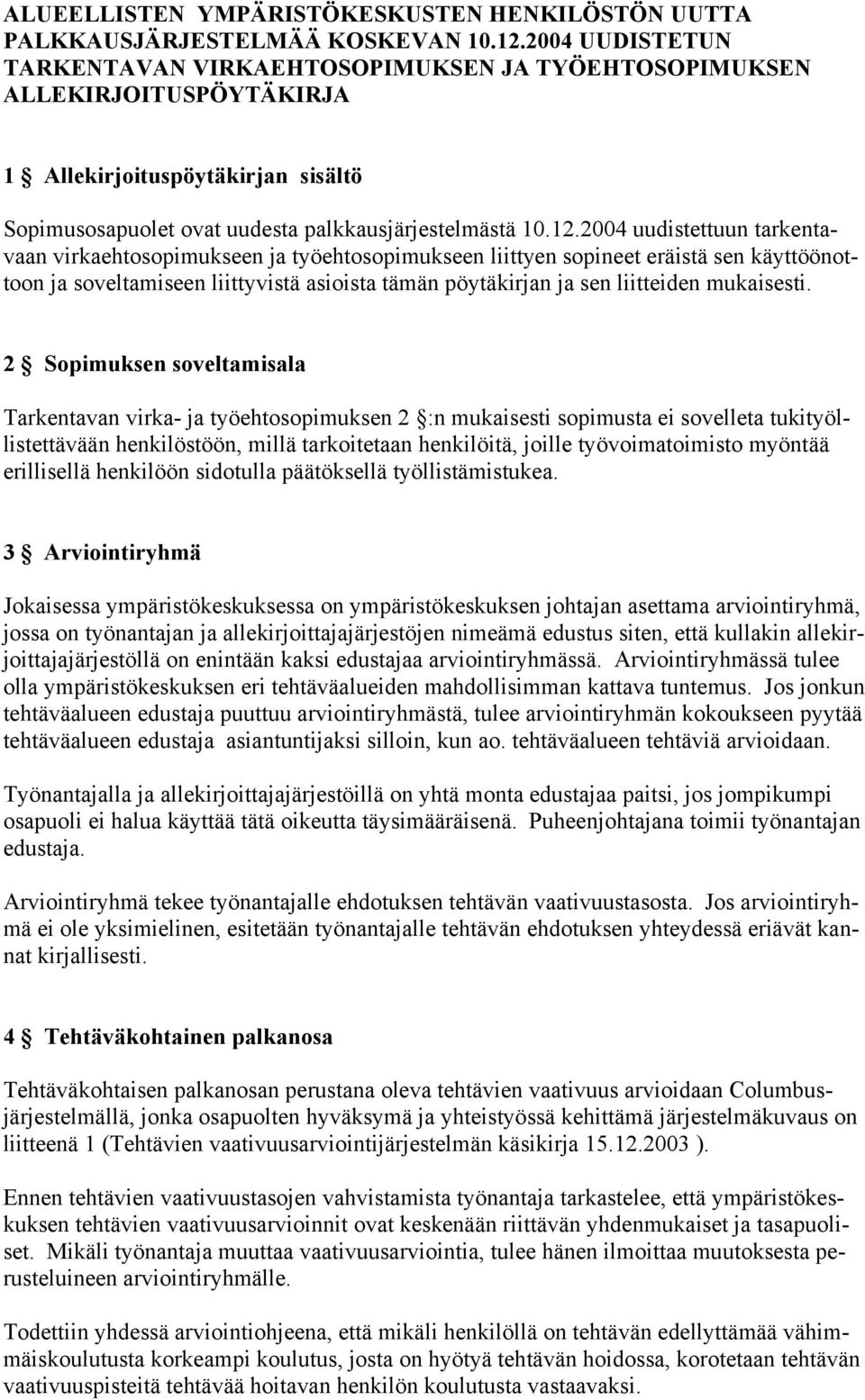 2004 uudistettuun tarkentavaan virkaehtosopimukseen ja työehtosopimukseen liittyen sopineet eräistä sen käyttöönottoon ja soveltamiseen liittyvistä asioista tämän pöytäkirjan ja sen liitteiden