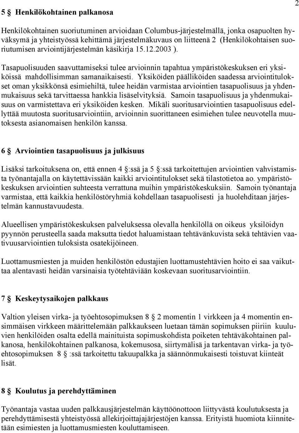 Tasapuolisuuden saavuttamiseksi tulee arvioinnin tapahtua ympäristökeskuksen eri yksiköissä mahdollisimman samanaikaisesti.