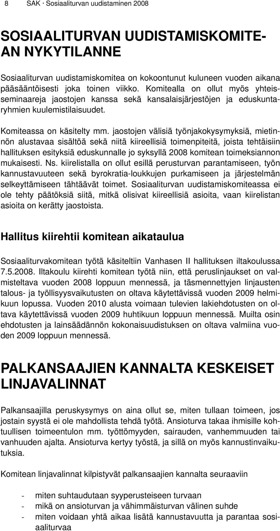 jaostojen välisiä työnjakokysymyksiä, mietinnön alustavaa sisältöä sekä niitä kiireellisiä toimenpiteitä, joista tehtäisiin hallituksen esityksiä eduskunnalle jo syksyllä 2008 komitean toimeksiannon