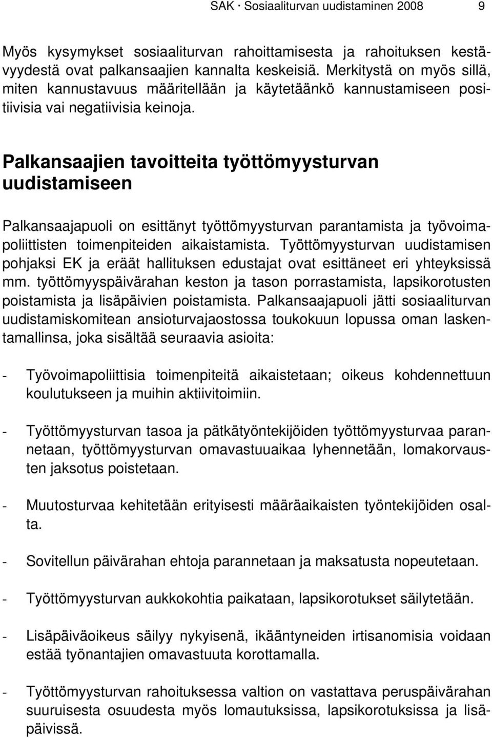 Palkansaajien tavoitteita työttömyysturvan uudistamiseen Palkansaajapuoli on esittänyt työttömyysturvan parantamista ja työvoimapoliittisten toimenpiteiden aikaistamista.