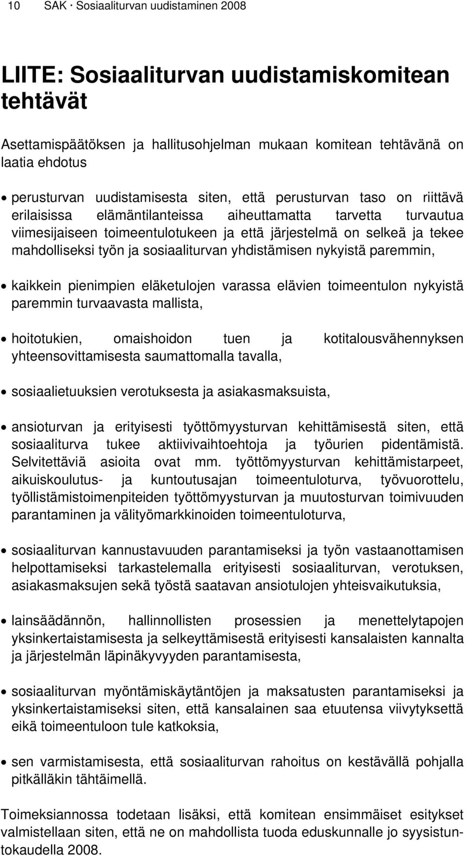 sosiaaliturvan yhdistämisen nykyistä paremmin, kaikkein pienimpien eläketulojen varassa elävien toimeentulon nykyistä paremmin turvaavasta mallista, hoitotukien, omaishoidon tuen ja