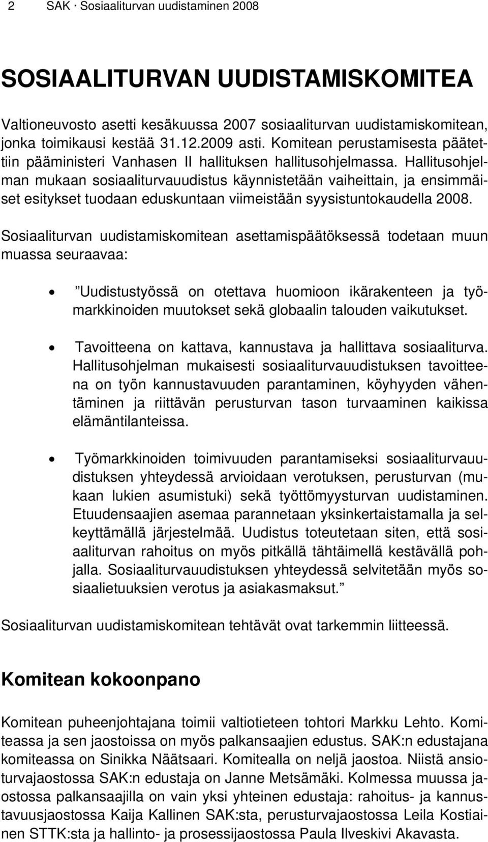 Hallitusohjelman mukaan sosiaaliturvauudistus käynnistetään vaiheittain, ja ensimmäiset esitykset tuodaan eduskuntaan viimeistään syysistuntokaudella 2008.