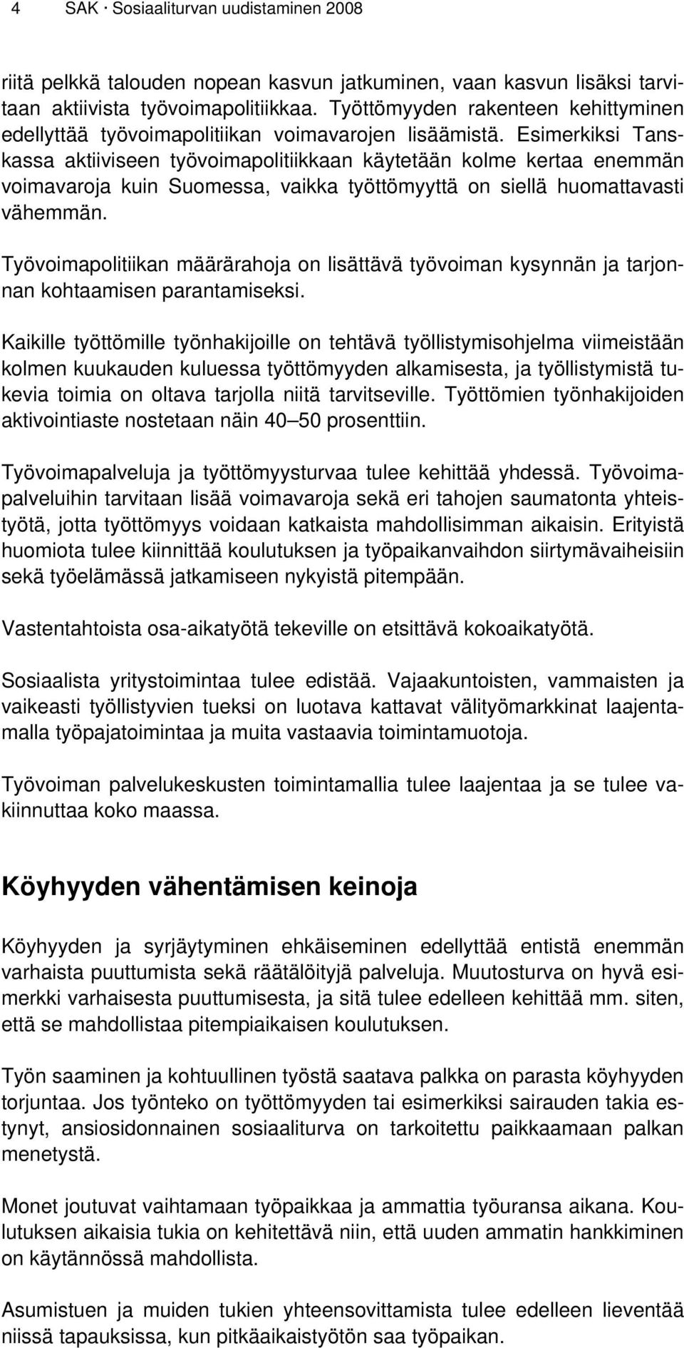 Esimerkiksi Tanskassa aktiiviseen työvoimapolitiikkaan käytetään kolme kertaa enemmän voimavaroja kuin Suomessa, vaikka työttömyyttä on siellä huomattavasti vähemmän.