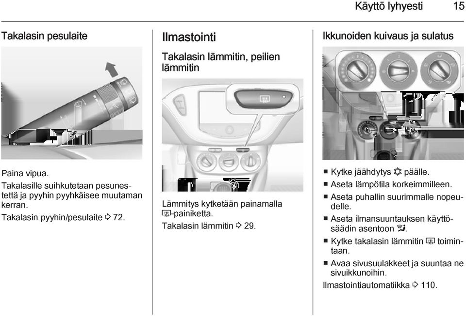 Lämmitys kytketään painamalla Ü painiketta. Takalasin lämmitin 3 29. Kytke jäähdytys n päälle. Aseta lämpötila korkeimmilleen.