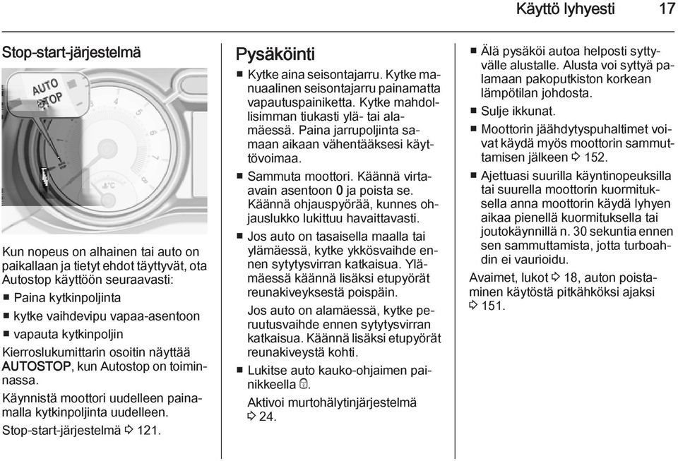 Stop-start-järjestelmä 3 121. Pysäköinti Kytke aina seisontajarru. Kytke manuaalinen seisontajarru painamatta vapautuspainiketta. Kytke mahdollisimman tiukasti ylä- tai alamäessä.