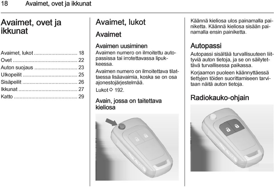 Avaimen numero on ilmoitettava tilattaessa lisäavaimia, koska se on osa ajonestojärjestelmää. Lukot 3 192. Avain, jossa on taitettava kieliosa Käännä kieliosa ulos painamalla painiketta.