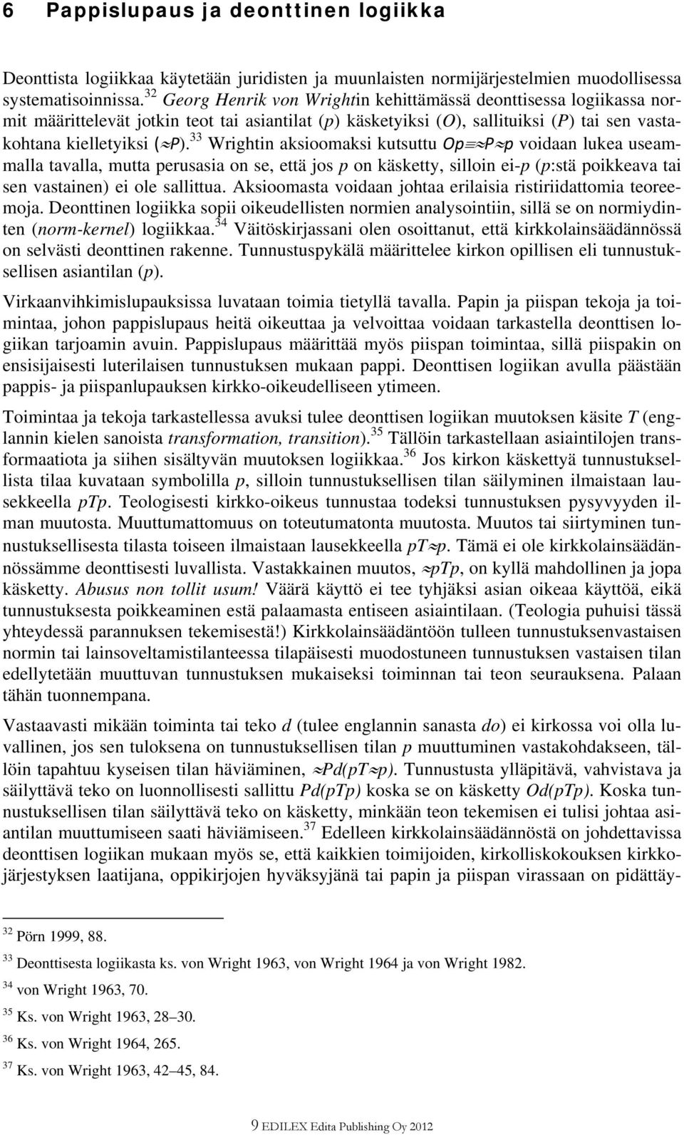 33 Wrightin aksioomaksi kutsuttu Op P p voidaan lukea useammalla tavalla, mutta perusasia on se, että jos p on käsketty, silloin ei-p (p:stä poikkeava tai sen vastainen) ei ole sallittua.