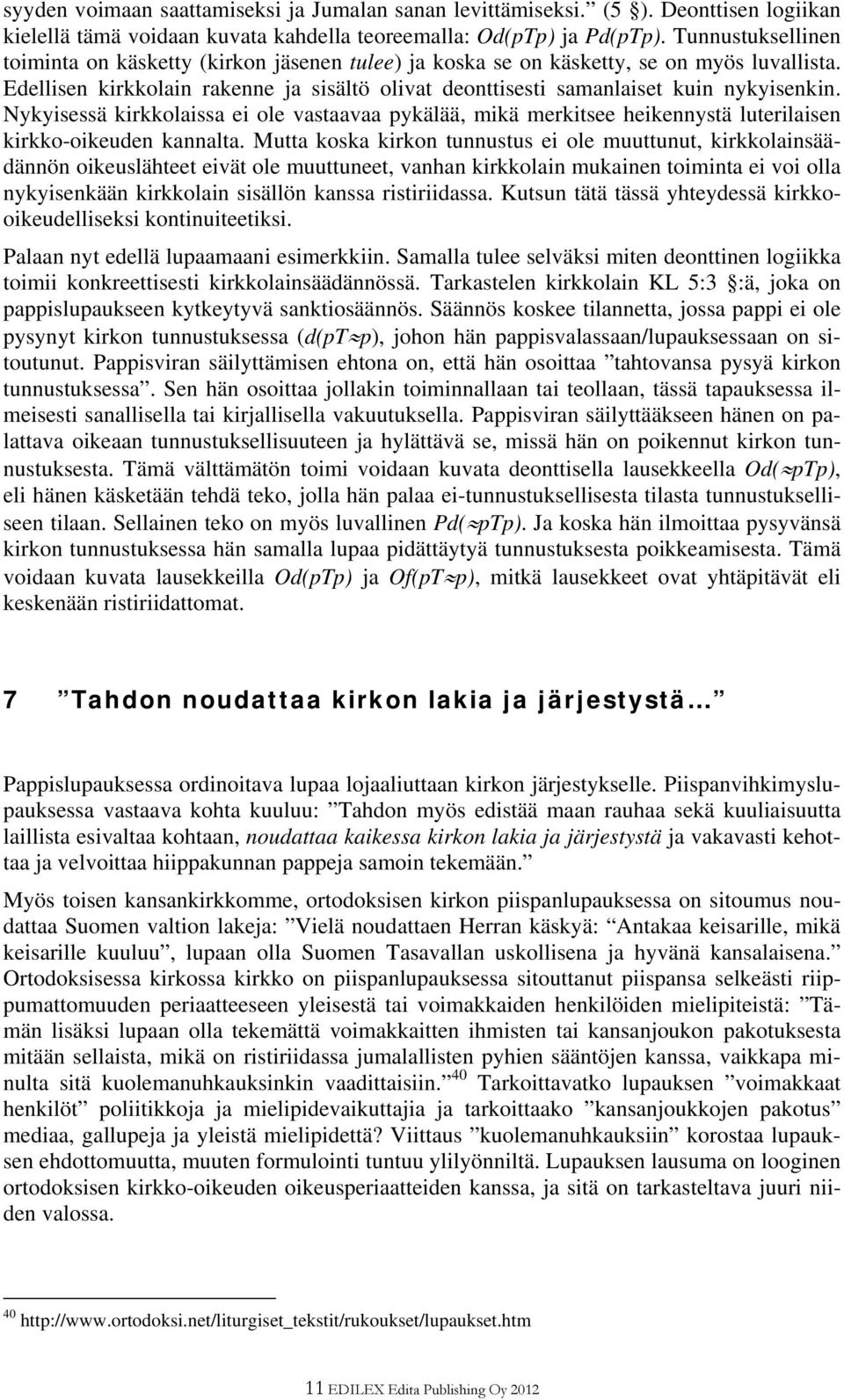 Nykyisessä kirkkolaissa ei ole vastaavaa pykälää, mikä merkitsee heikennystä luterilaisen kirkko-oikeuden kannalta.
