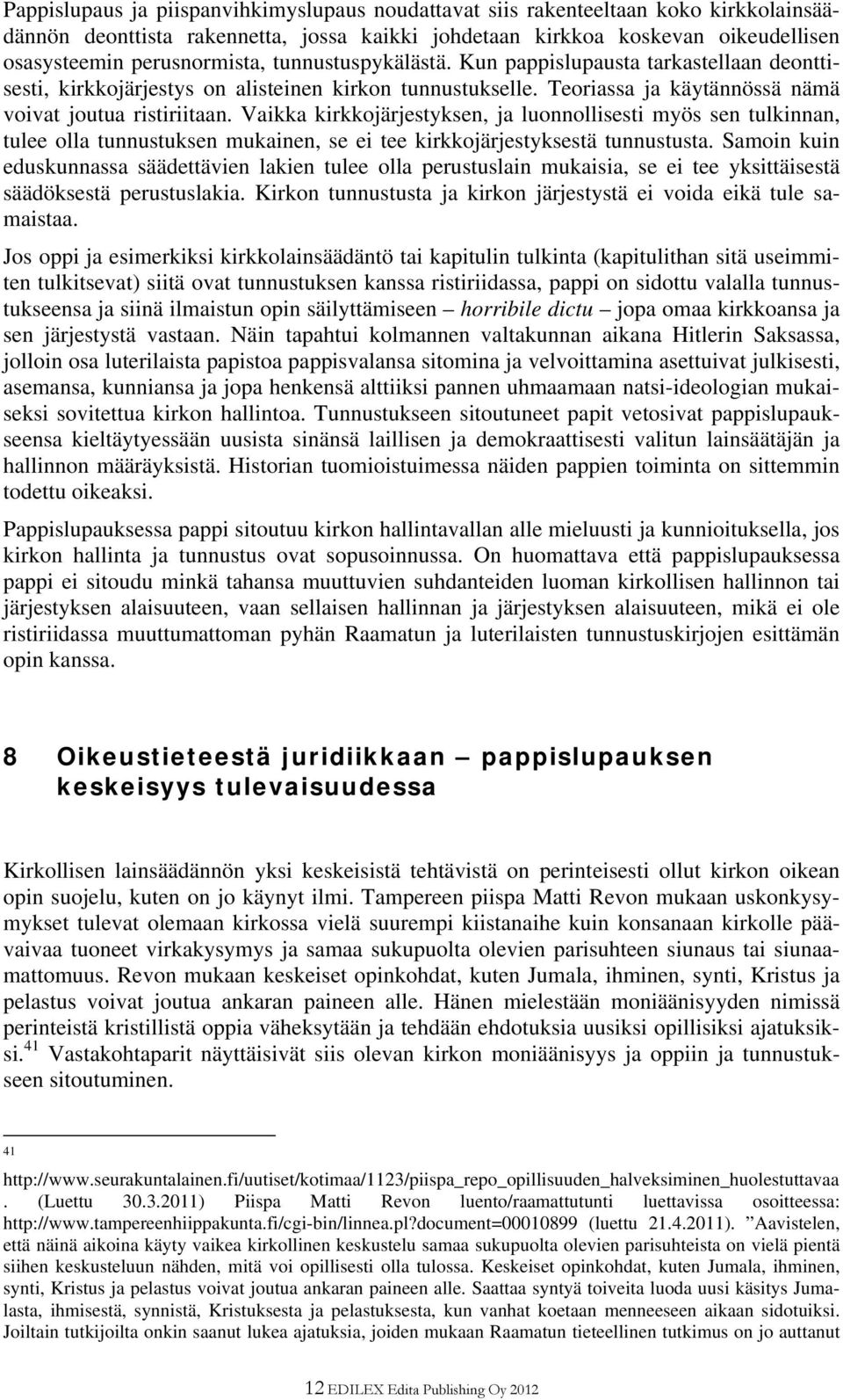 Vaikka kirkkojärjestyksen, ja luonnollisesti myös sen tulkinnan, tulee olla tunnustuksen mukainen, se ei tee kirkkojärjestyksestä tunnustusta.
