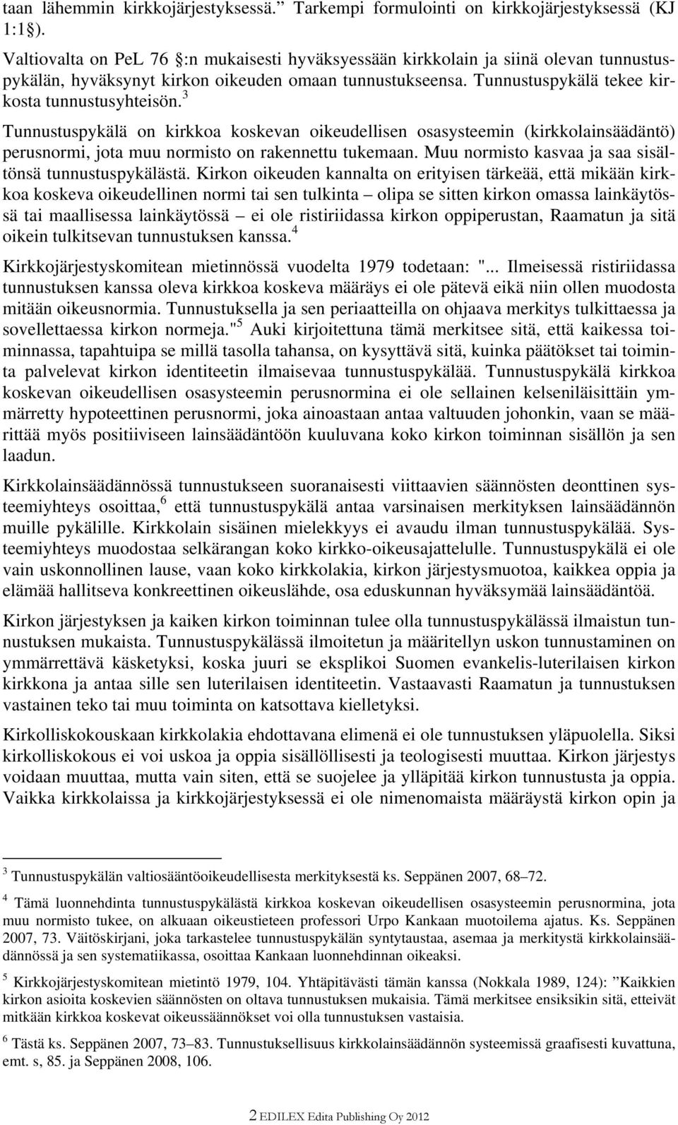 3 Tunnustuspykälä on kirkkoa koskevan oikeudellisen osasysteemin (kirkkolainsäädäntö) perusnormi, jota muu normisto on rakennettu tukemaan. Muu normisto kasvaa ja saa sisältönsä tunnustuspykälästä.
