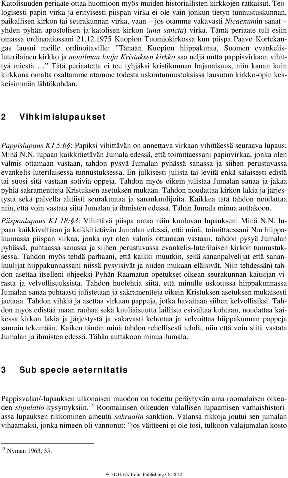 apostolisen ja katolisen kirkon (una sancta) virka. Tämä periaate tuli esiin omassa ordinaatiossani 21.12.