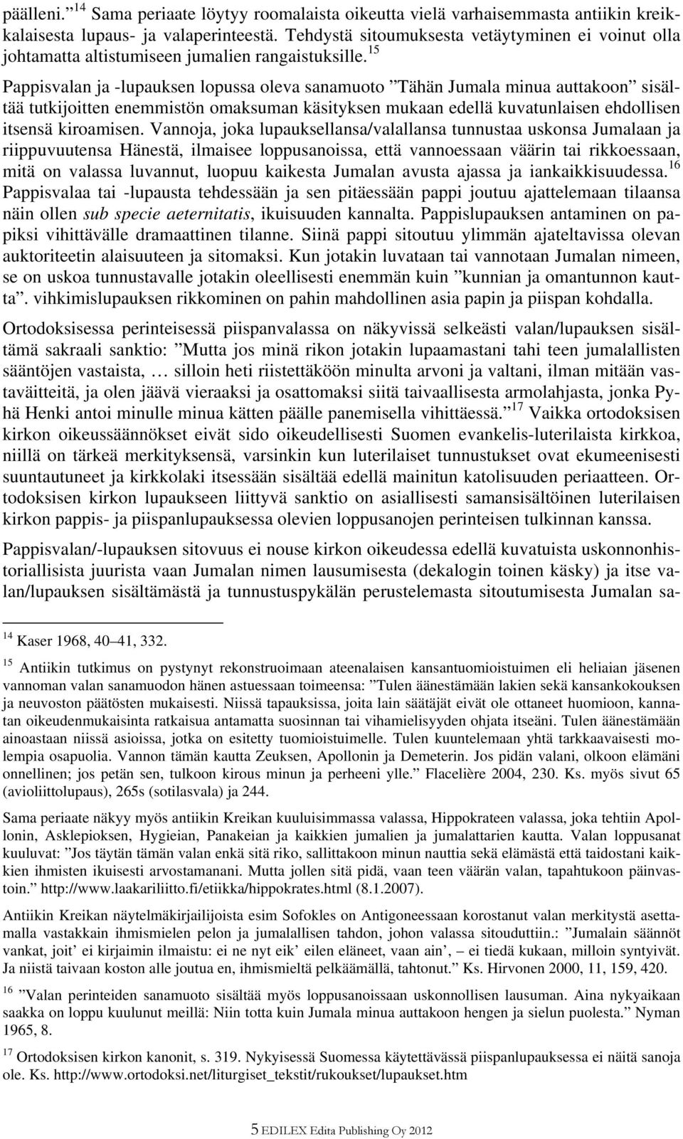15 Pappisvalan ja -lupauksen lopussa oleva sanamuoto Tähän Jumala minua auttakoon sisältää tutkijoitten enemmistön omaksuman käsityksen mukaan edellä kuvatunlaisen ehdollisen itsensä kiroamisen.