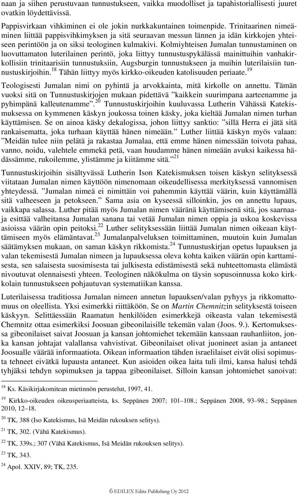 Kolmiyhteisen Jumalan tunnustaminen on luovuttamaton luterilainen perintö, joka liittyy tunnustuspykälässä mainittuihin vanhakirkollisiin trinitaarisiin tunnustuksiin, Augsburgin tunnustukseen ja