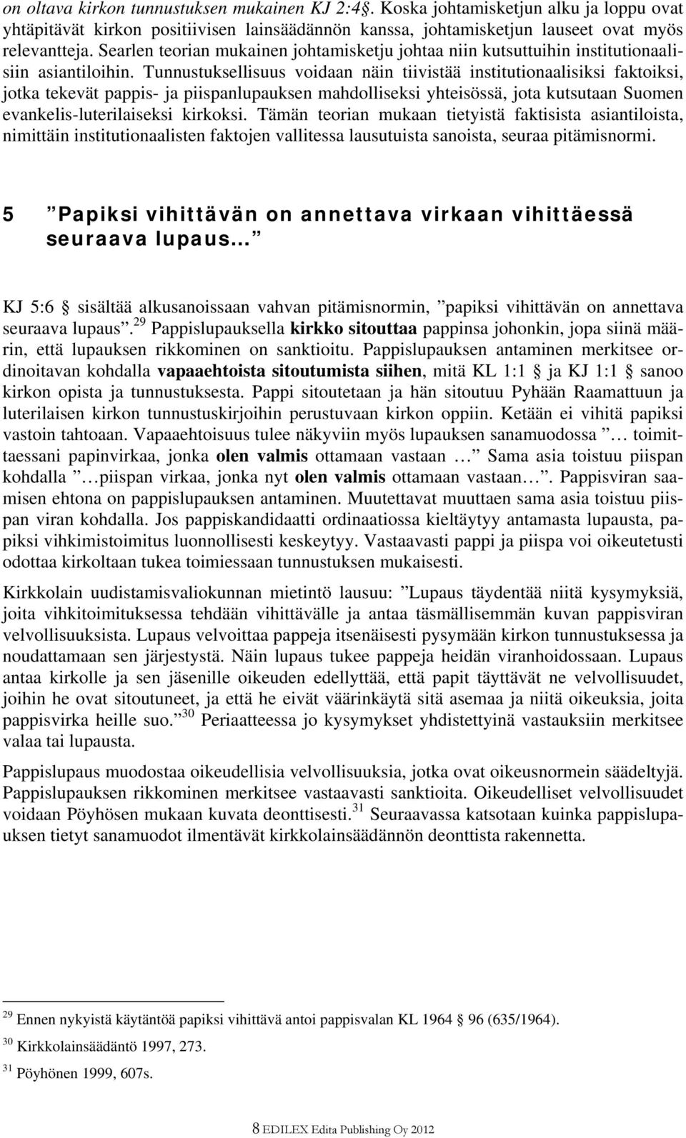 Tunnustuksellisuus voidaan näin tiivistää institutionaalisiksi faktoiksi, jotka tekevät pappis- ja piispanlupauksen mahdolliseksi yhteisössä, jota kutsutaan Suomen evankelis-luterilaiseksi kirkoksi.