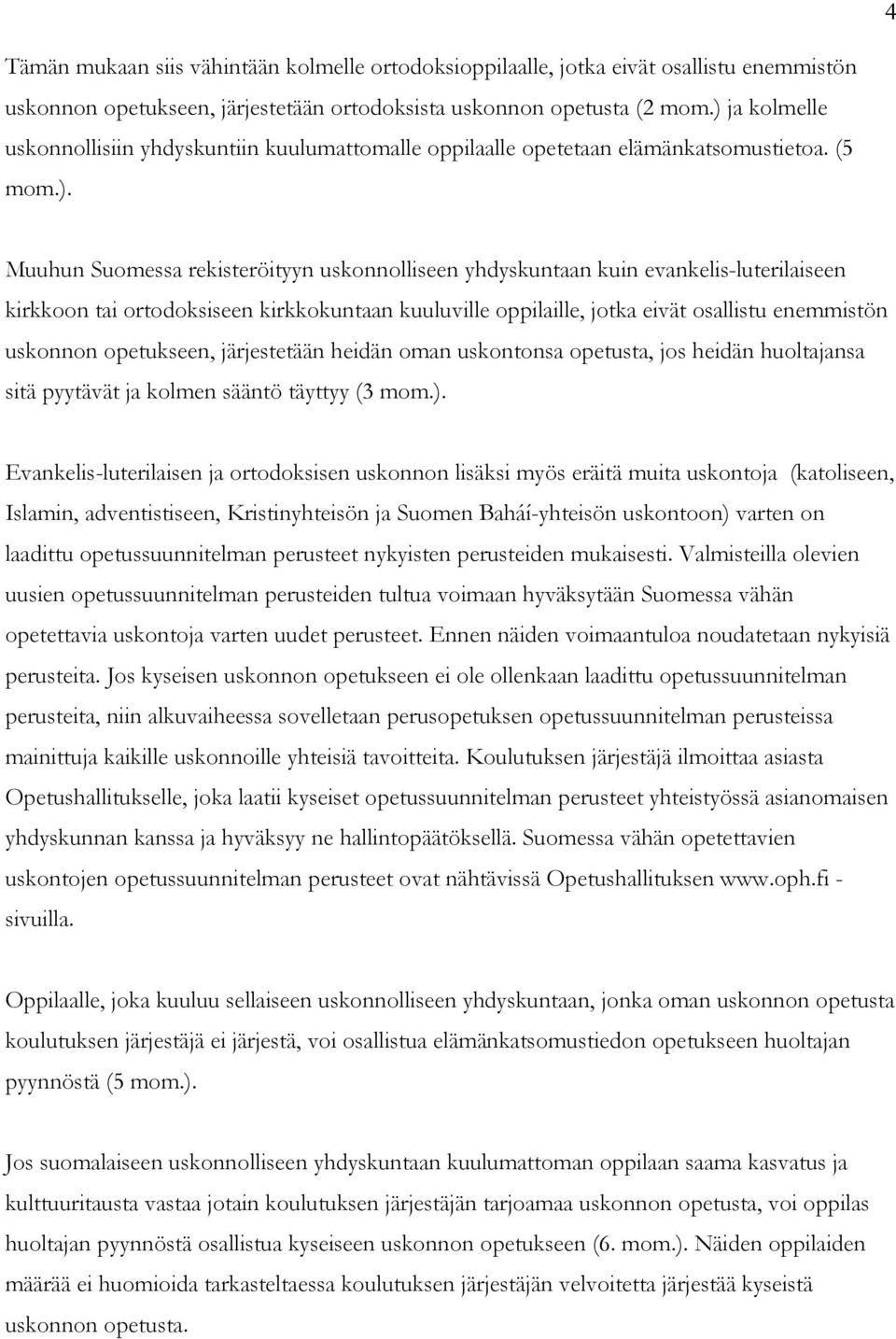 kirkkoon tai ortodoksiseen kirkkokuntaan kuuluville oppilaille, jotka eivät osallistu enemmistön uskonnon opetukseen, järjestetään heidän oman uskontonsa opetusta, jos heidän huoltajansa sitä