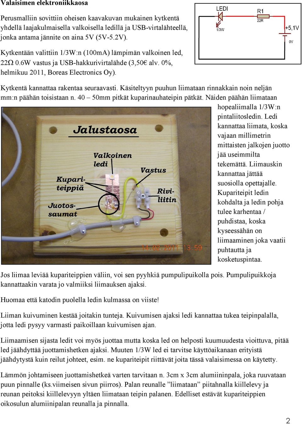 Käsiteltyyn puuhun liimataan rinnakkain noin neljän mm:n päähän toisistaan n. 40 50mm pitkät kuparinauhateipin pätkät. Näiden päähän liimataan hopealiimalla 1/3W:n pintaliitosledin.