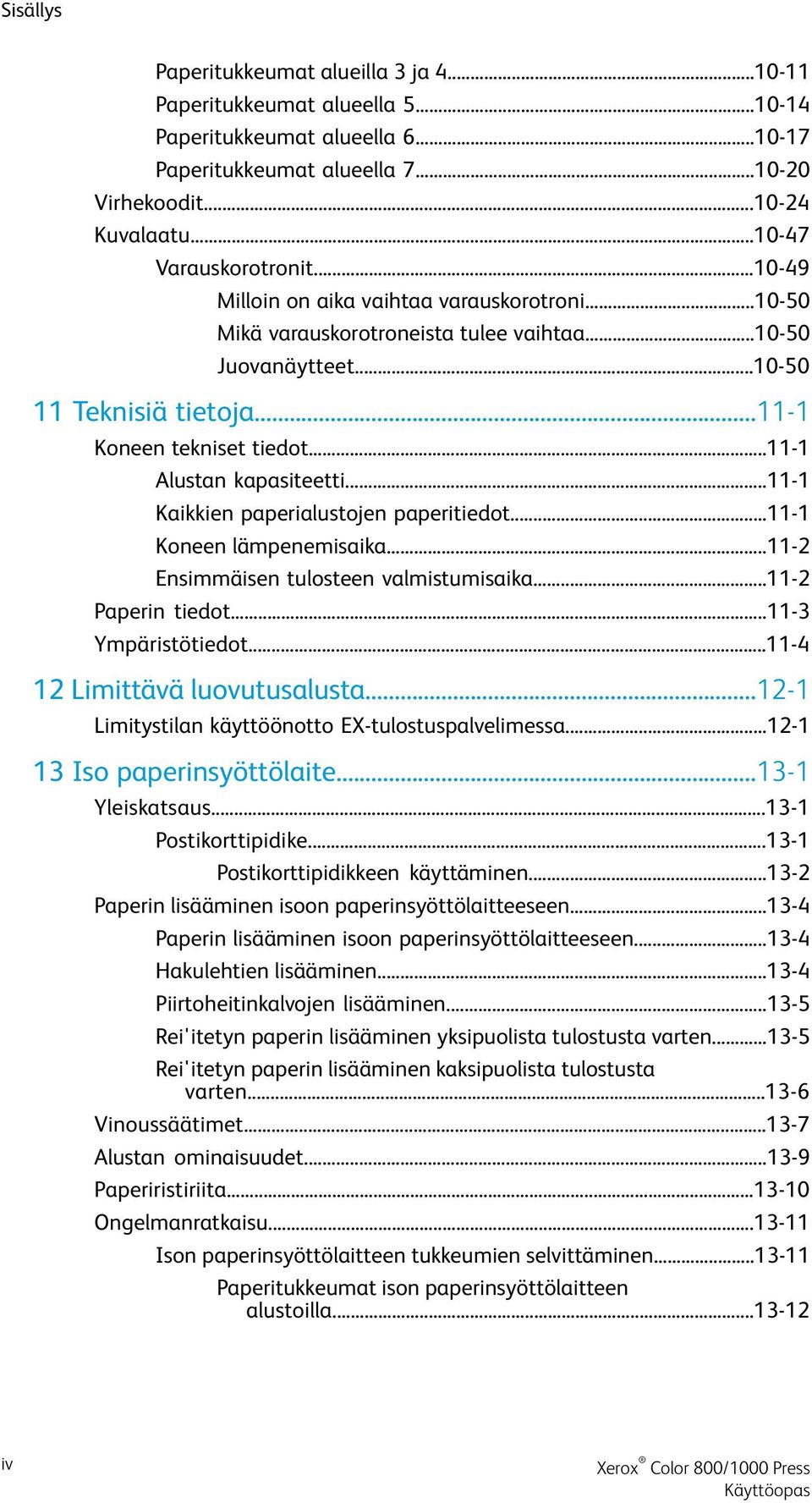 ..11-1 Alustan kapasiteetti...11-1 Kaikkien paperialustojen paperitiedot...11-1 Koneen lämpenemisaika...11-2 Ensimmäisen tulosteen valmistumisaika...11-2 Paperin tiedot...11-3 Ympäristötiedot.