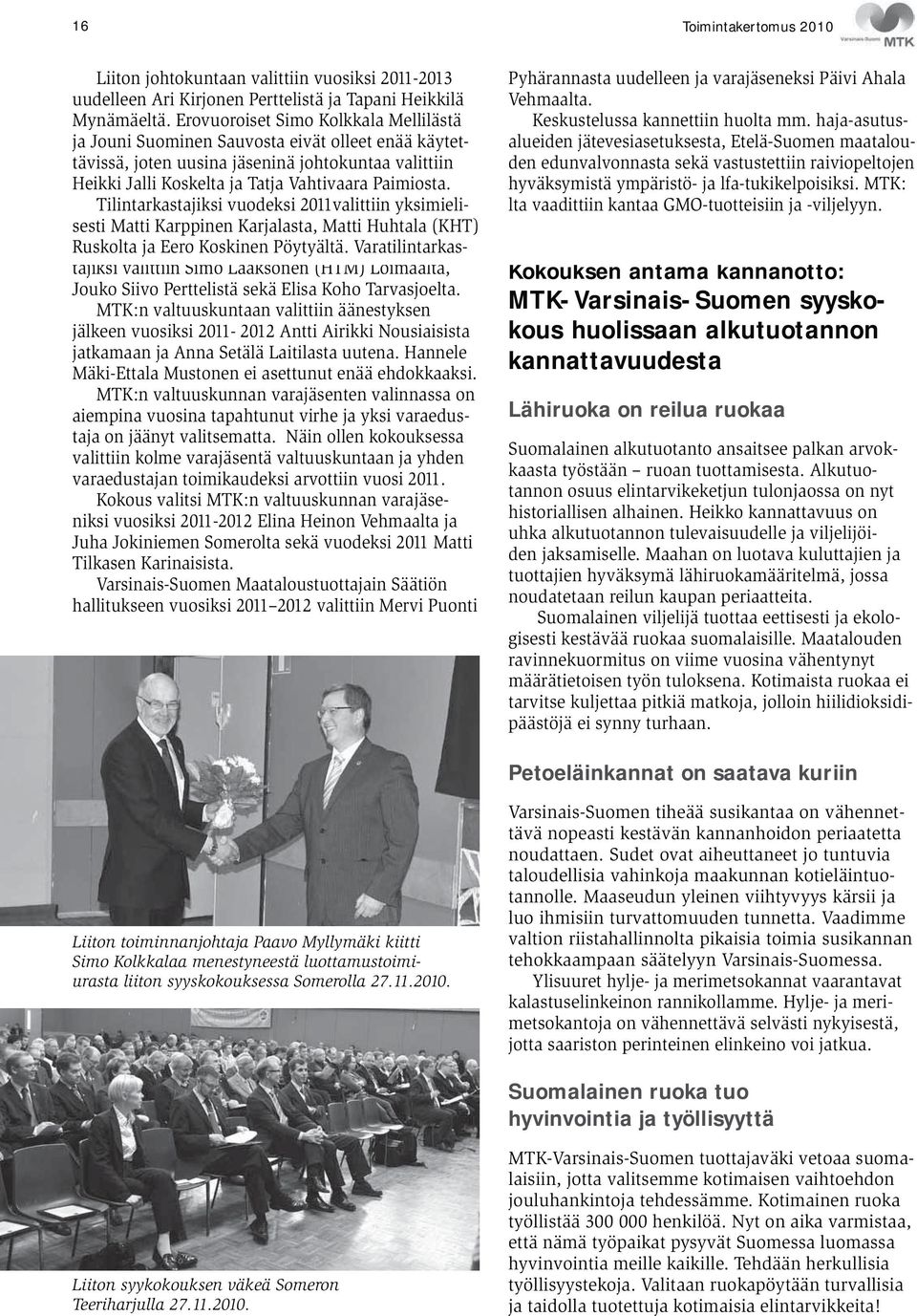 Tilintarkastajiksi vuodeksi 2011valittiin yksimielisesti Matti Karppinen Karjalasta, Matti Huhtala (KHT) Ruskolta ja Eero Koskinen Pöytyältä.