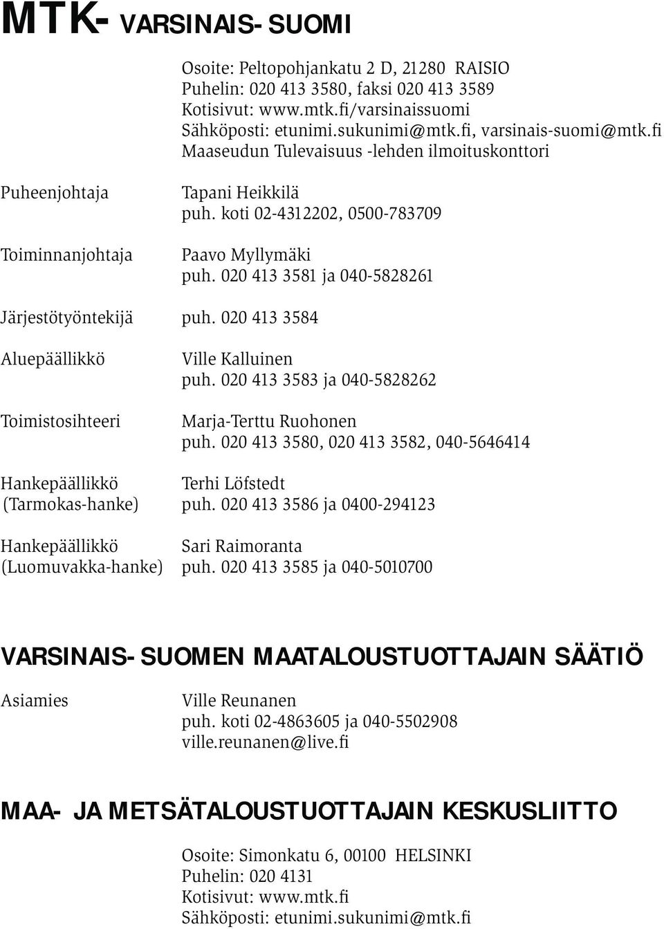 020 413 3581 ja 040-5828261 Järjestötyöntekijä puh. 020 413 3584 Aluepäällikkö Toimistosihteeri Ville Kalluinen puh. 020 413 3583 ja 040-5828262 Marja-Terttu Ruohonen puh.
