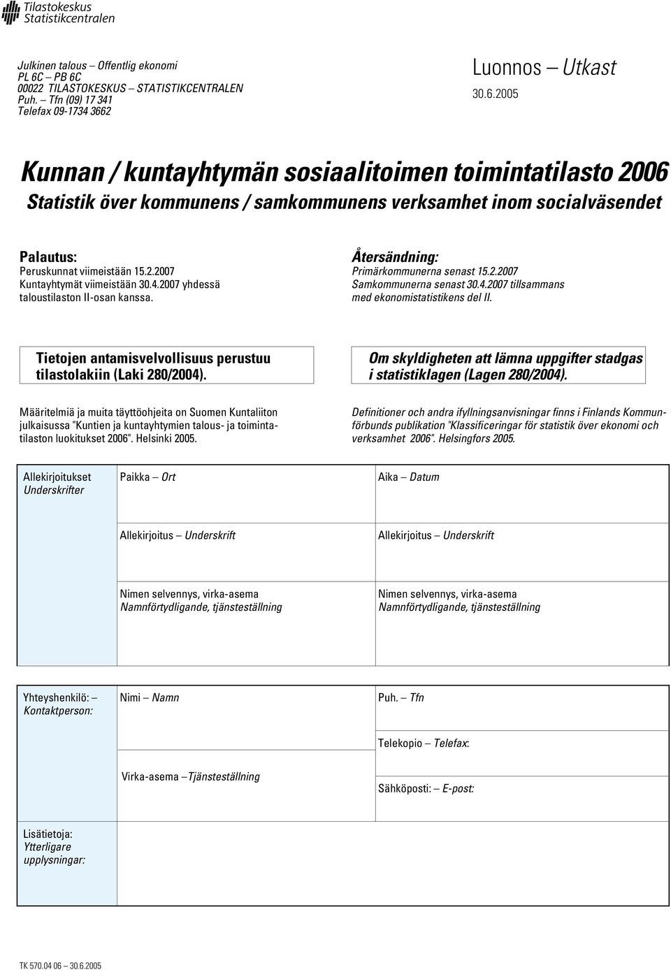 Tietojen antamisvelvollisuus perustuu tilastolakiin (Laki 280/2004). Om skyldigheten att lämna uppgifter stadgas i statistiklagen (Lagen 280/2004).