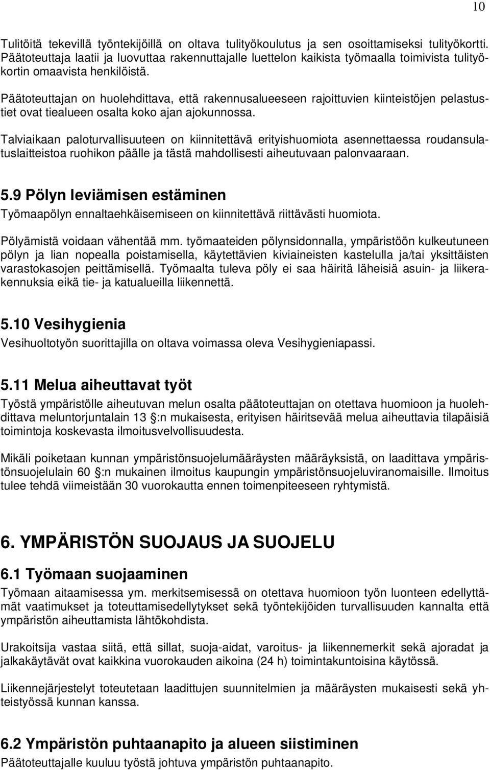 Päätoteuttajan on huolehdittava, että rakennusalueeseen rajoittuvien kiinteistöjen pelastustiet ovat tiealueen osalta koko ajan ajokunnossa.