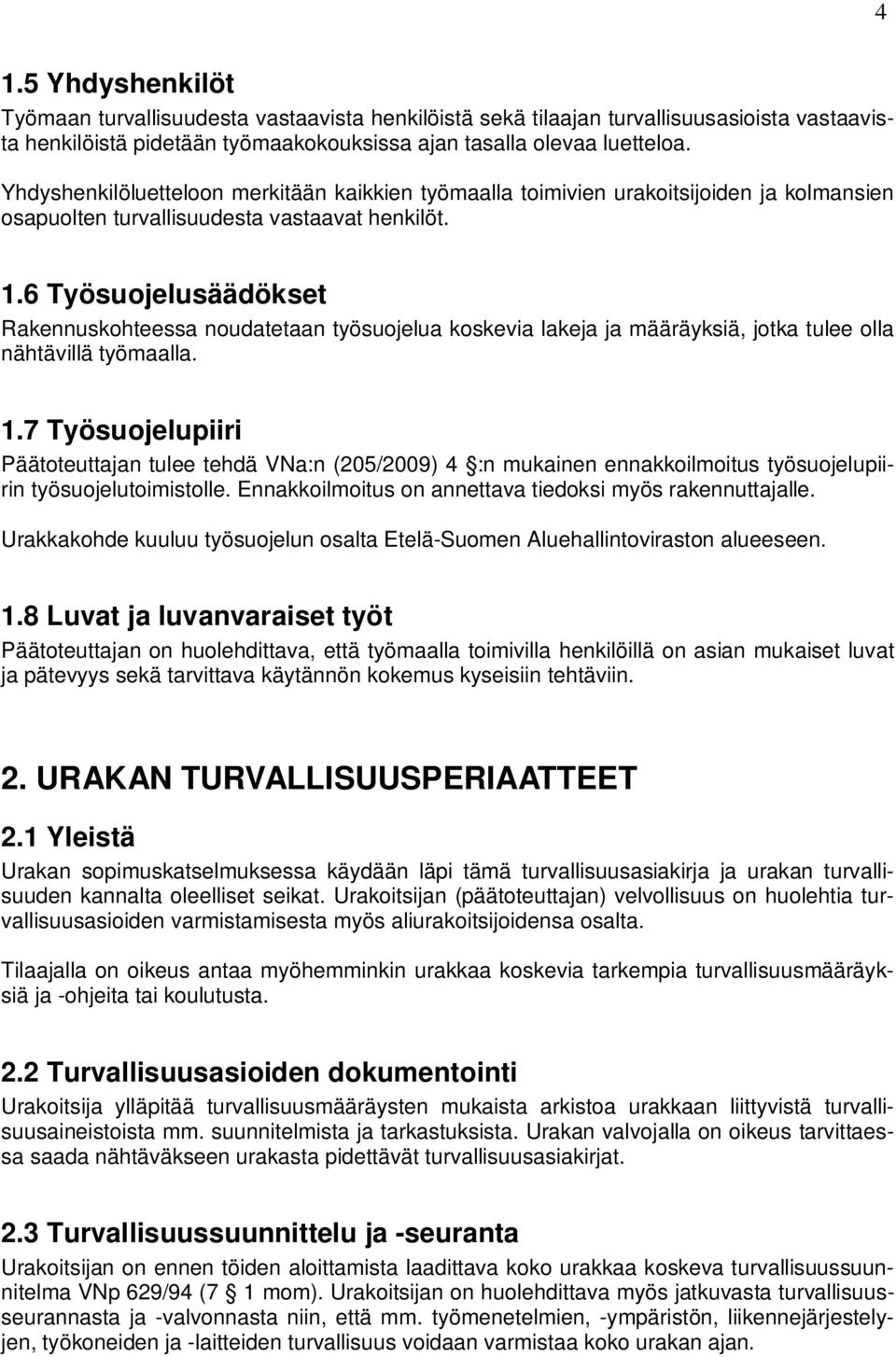 6 Työsuojelusäädökset Rakennuskohteessa noudatetaan työsuojelua koskevia lakeja ja määräyksiä, jotka tulee olla nähtävillä työmaalla. 1.