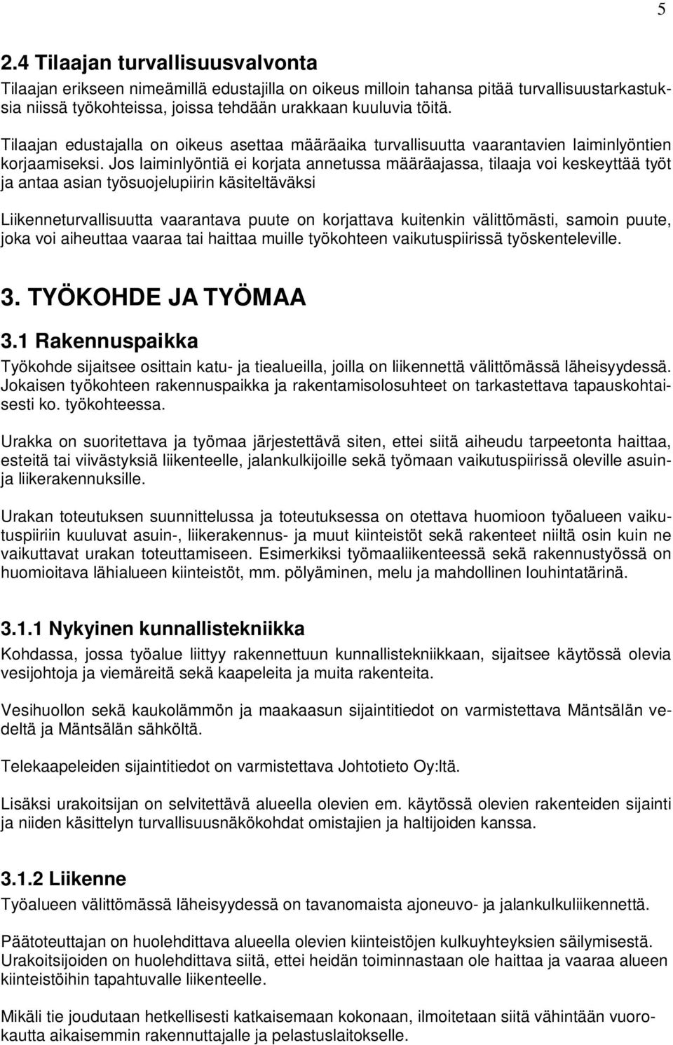 Jos laiminlyöntiä ei korjata annetussa määräajassa, tilaaja voi keskeyttää työt ja antaa asian työsuojelupiirin käsiteltäväksi Liikenneturvallisuutta vaarantava puute on korjattava kuitenkin
