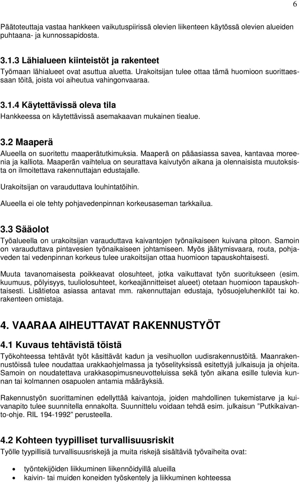 4 Käytettävissä oleva tila Hankkeessa on käytettävissä asemakaavan mukainen tiealue. 3.2 Maaperä Alueella on suoritettu maaperätutkimuksia. Maaperä on pääasiassa savea, kantavaa moreenia ja kalliota.