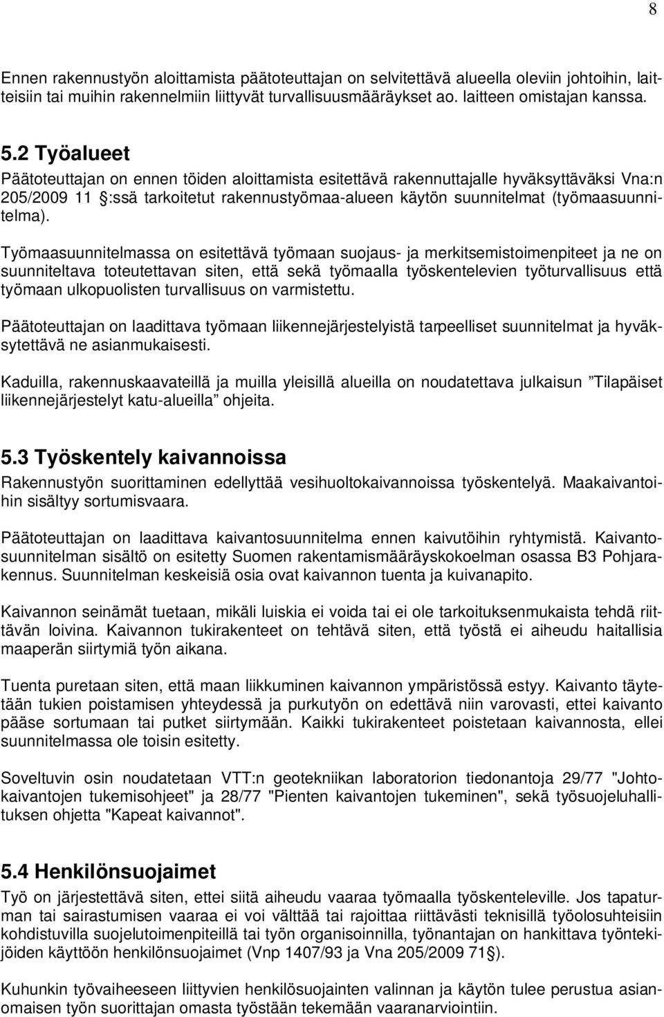 Työmaasuunnitelmassa on esitettävä työmaan suojaus- ja merkitsemistoimenpiteet ja ne on suunniteltava toteutettavan siten, että sekä työmaalla työskentelevien työturvallisuus että työmaan