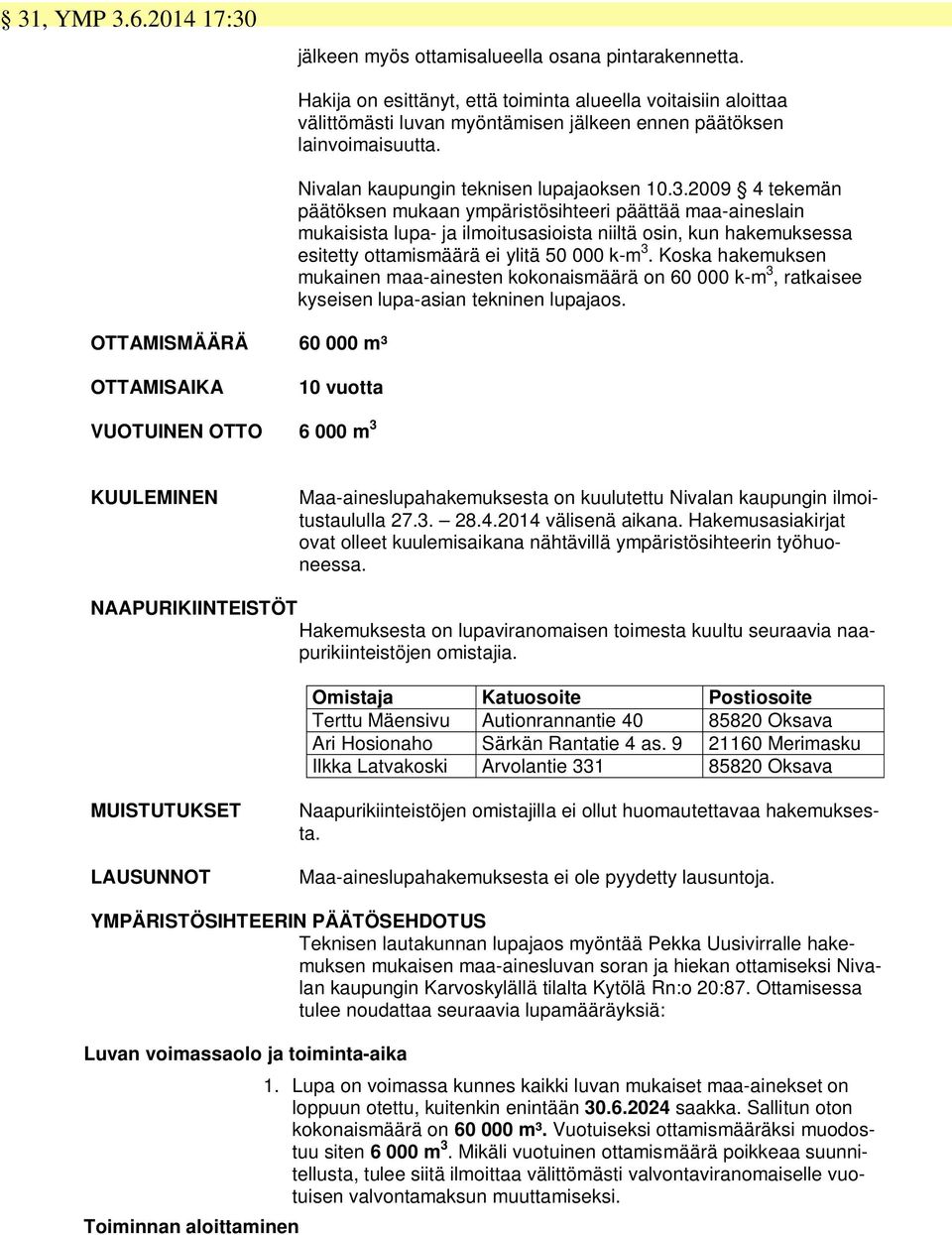2009 4 tekemän päätöksen mukaan ympäristösihteeri päättää maa-aineslain mukaisista lupa- ja ilmoitusasioista niiltä osin, kun hakemuksessa esitetty ottamismäärä ei ylitä 50 000 k-m 3.