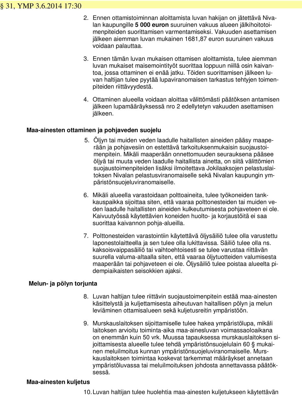 Ennen tämän luvan mukaisen ottamisen aloittamista, tulee aiemman luvan mukaiset maisemointityöt suorittaa loppuun niillä osin kaivantoa, jossa ottaminen ei enää jatku.