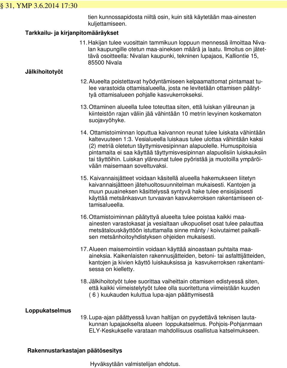 Ilmoitus on jätettävä osoitteella: Nivalan kaupunki, tekninen lupajaos, Kalliontie 15, 85500 Nivala 12.