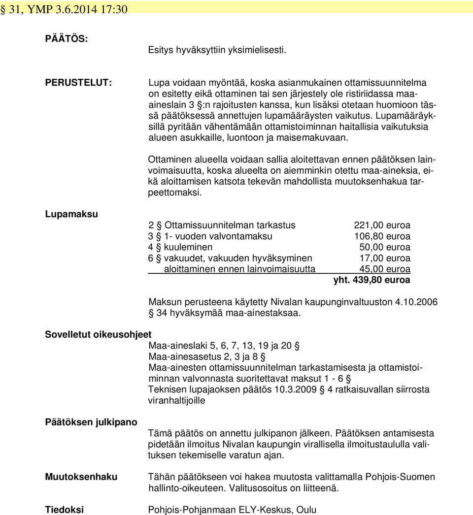huomioon tässä päätöksessä annettujen lupamääräysten vaikutus. Lupamääräyksillä pyritään vähentämään ottamistoiminnan haitallisia vaikutuksia alueen asukkaille, luontoon ja maisemakuvaan.