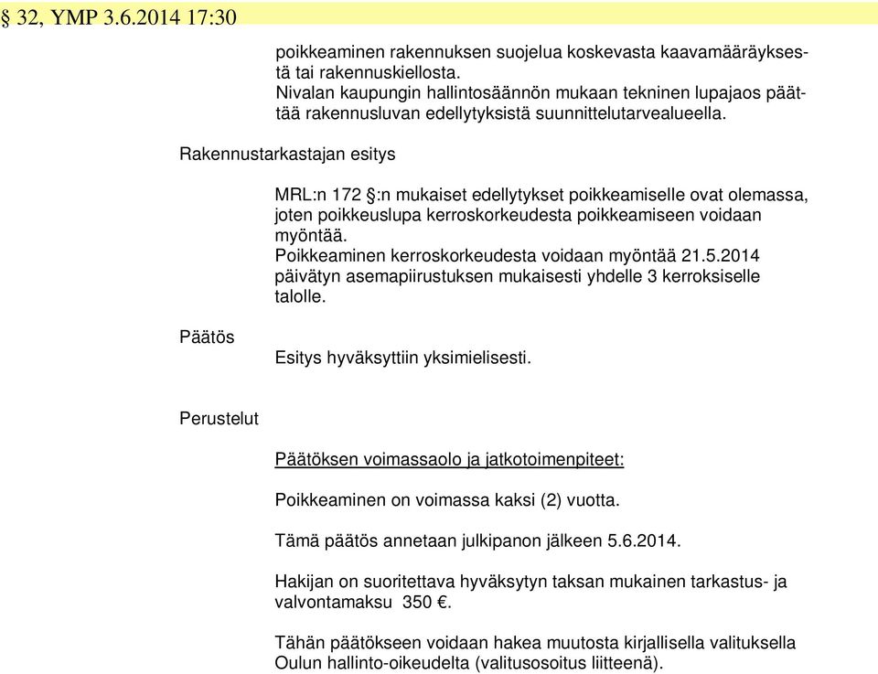 Rakennustarkastajan esitys MRL:n 172 :n mukaiset edellytykset poikkeamiselle ovat olemassa, joten poikkeuslupa kerroskorkeudesta poikkeamiseen voidaan myöntää.