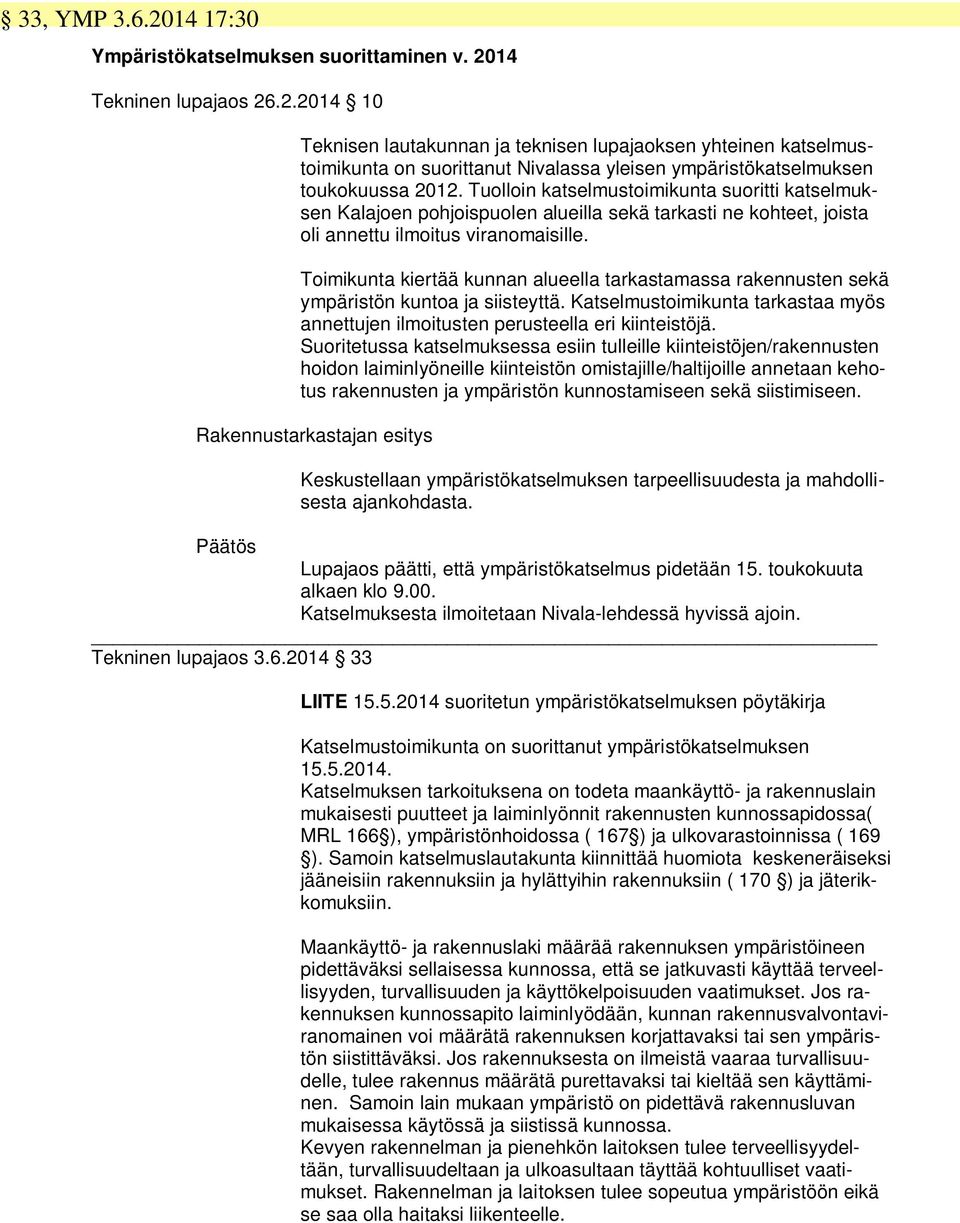 Toimikunta kiertää kunnan alueella tarkastamassa rakennusten sekä ympäristön kuntoa ja siisteyttä. Katselmustoimikunta tarkastaa myös annettujen ilmoitusten perusteella eri kiinteistöjä.