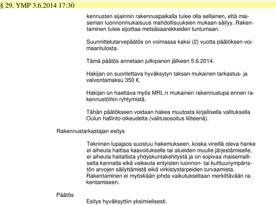 Hakijan on suoritettava hyväksytyn taksan mukainen tarkastus- ja valvontamaksu 350. Hakijan on haettava myös MRL:n mukainen rakennuslupa ennen rakennustöihin ryhtymistä.