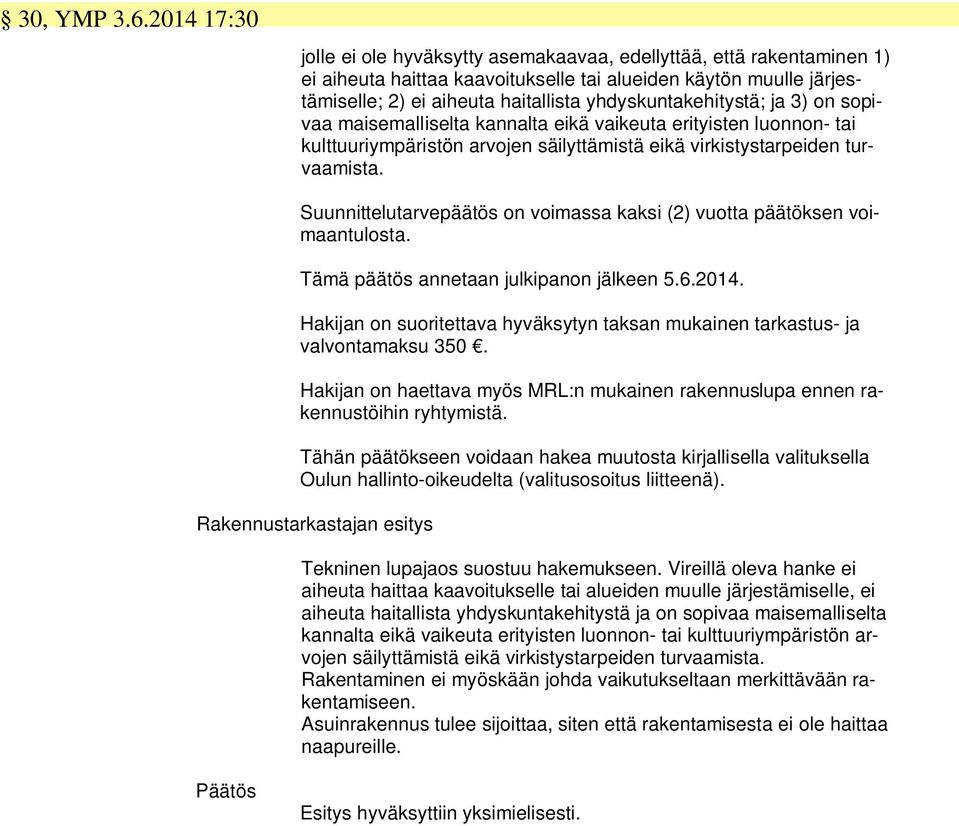 yhdyskuntakehitystä; ja 3) on sopivaa maisemalliselta kannalta eikä vaikeuta erityisten luonnon- tai kulttuuriympäristön arvojen säilyttämistä eikä virkistystarpeiden turvaamista.