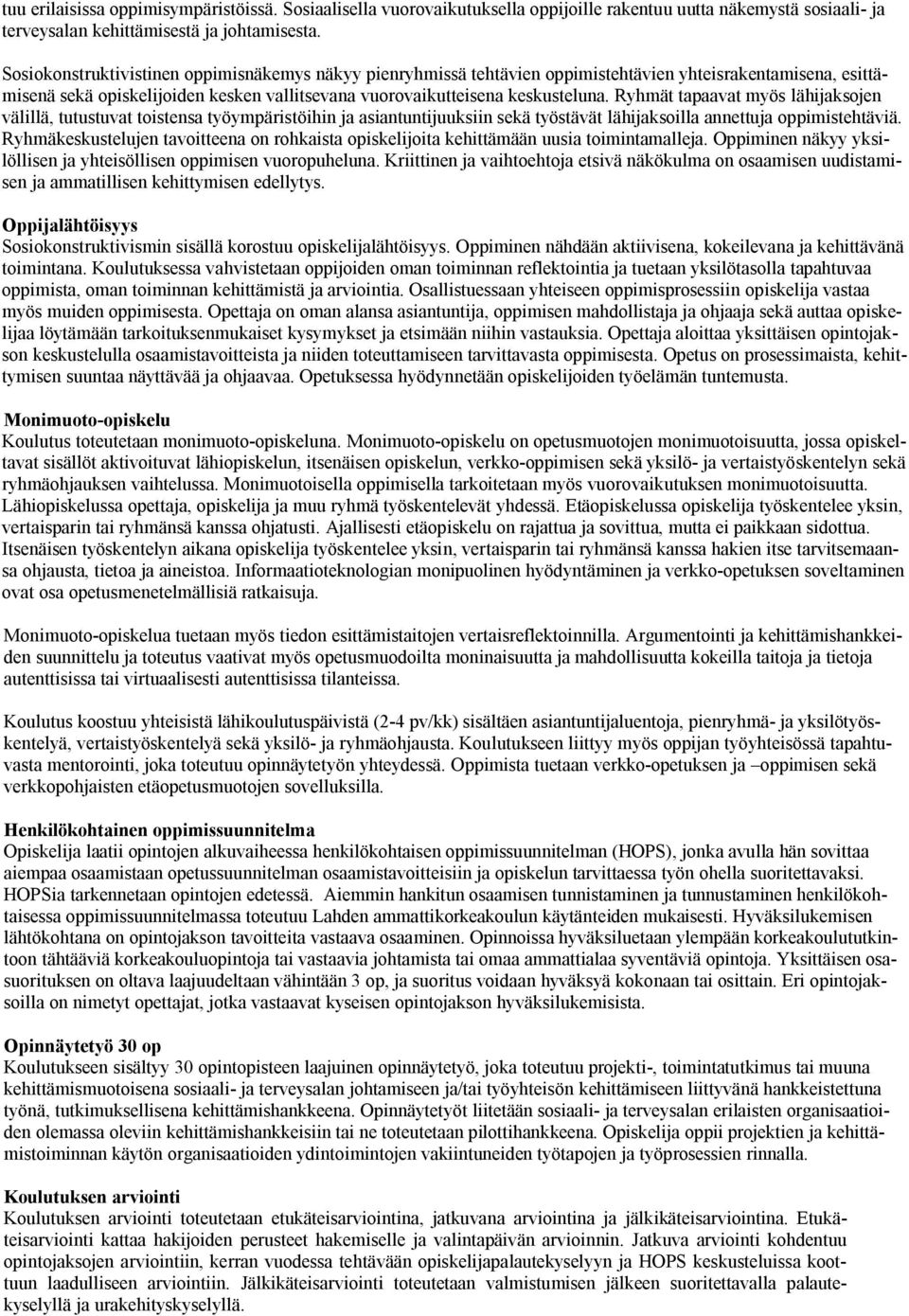 Ryhmät tapaavat myös lähijaksojen välillä, tutustuvat toistensa työympäristöihin ja asiantuntijuuksiin sekä työstävät lähijaksoilla annettuja oppimistehtäviä.