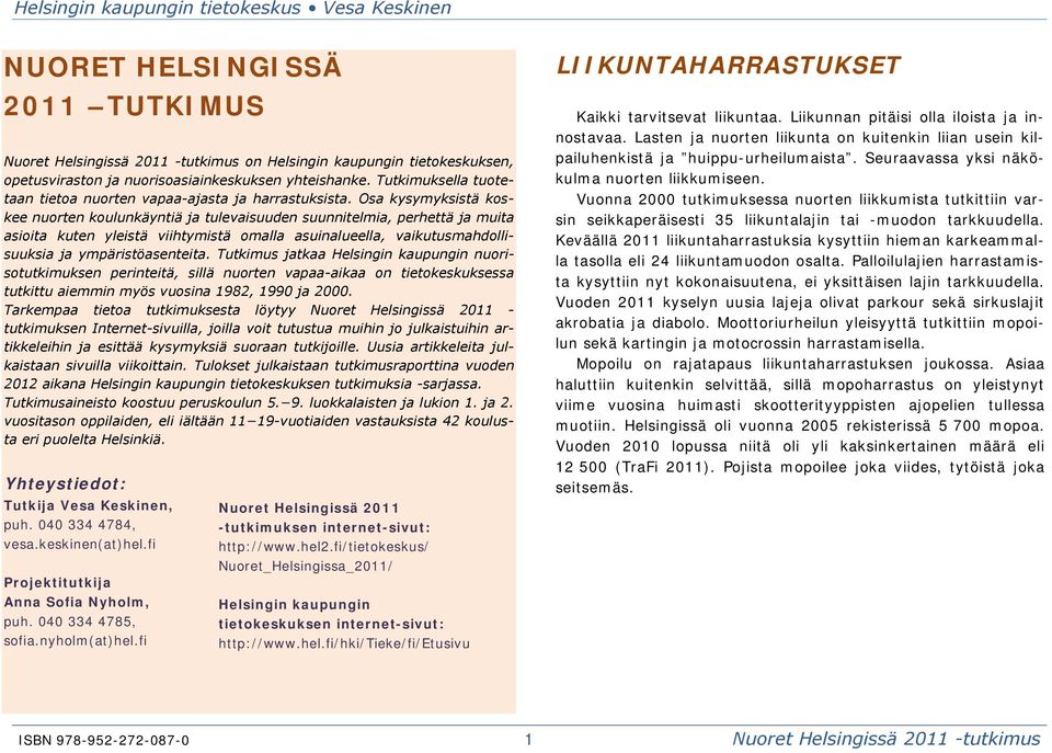 Osa kysymyksistä koskee nuorten koulunkäyntiä ja tulevaisuuden suunnitelmia, perhettä ja muita asioita kuten yleistä viihtymistä omalla asuinalueella, vaikutusmahdollisuuksia ja ympäristöasenteita.