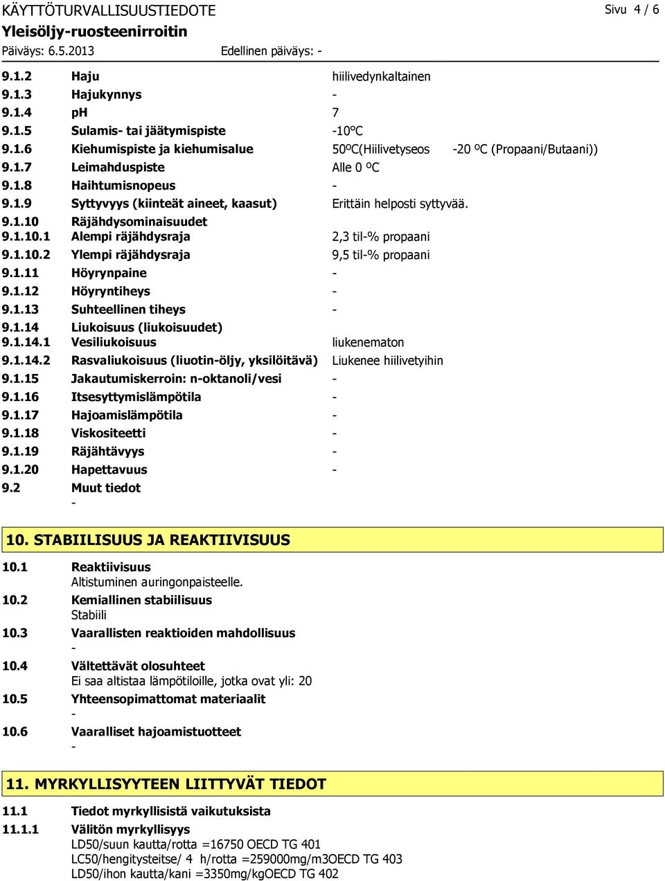 1.11 Höyrynpaine 9.1.12 Höyryntiheys 9.1.13 Suhteellinen tiheys 9.1.14 Liukoisuus (liukoisuudet) 9.1.14.1 Vesiliukoisuus liukenematon 9.1.14.2 Rasvaliukoisuus (liuotinöljy, yksilöitävä) Liukenee hiilivetyihin 9.