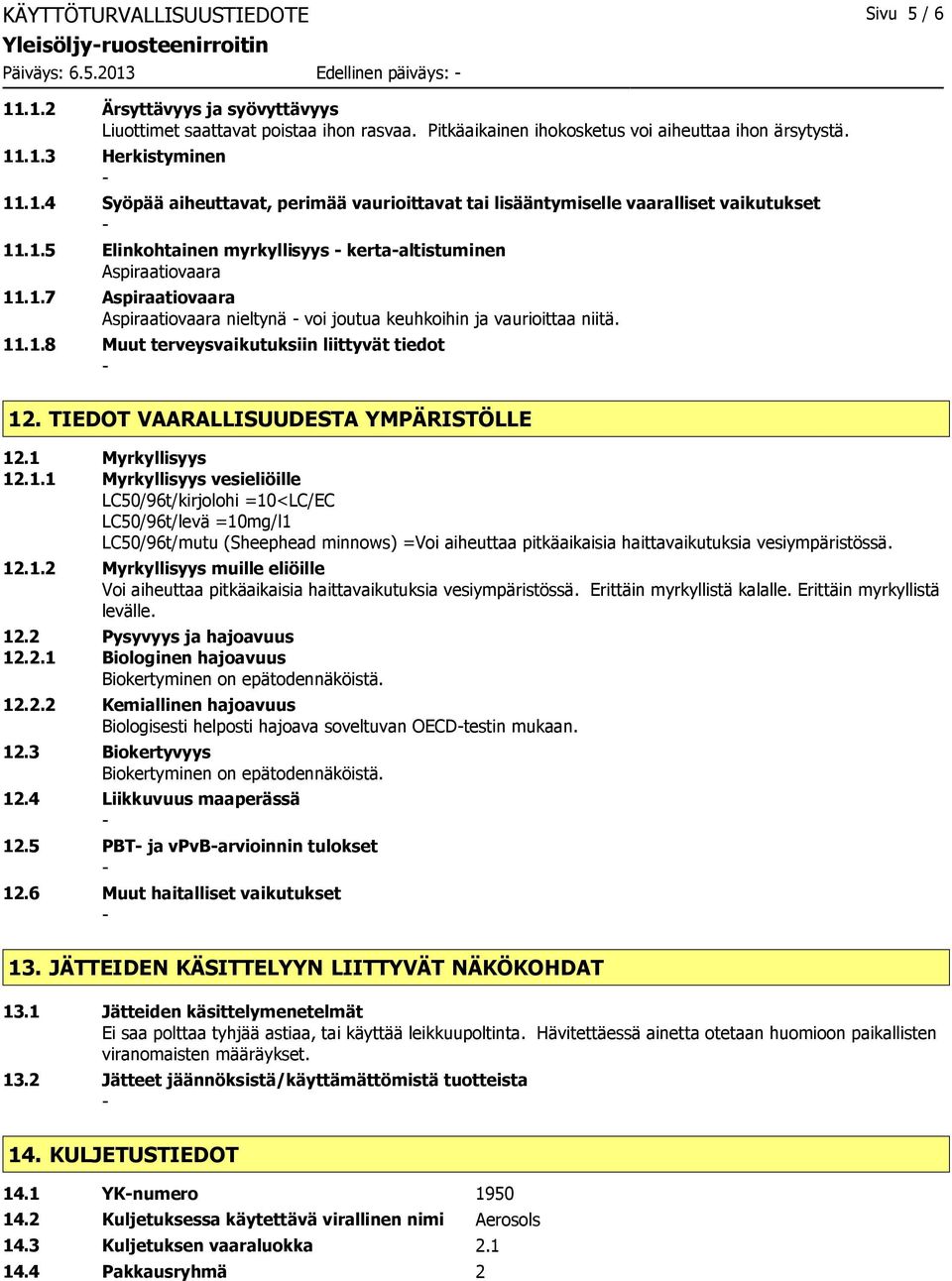 1.7 Aspiraatiovaara Aspiraatiovaara nieltynä voi joutua keuhkoihin ja vaurioittaa niitä. 11.1.8 Muut terveysvaikutuksiin liittyvät tiedot 12. TIEDOT VAARALLISUUDESTA YMPÄRISTÖLLE 12.1 Myrkyllisyys 12.