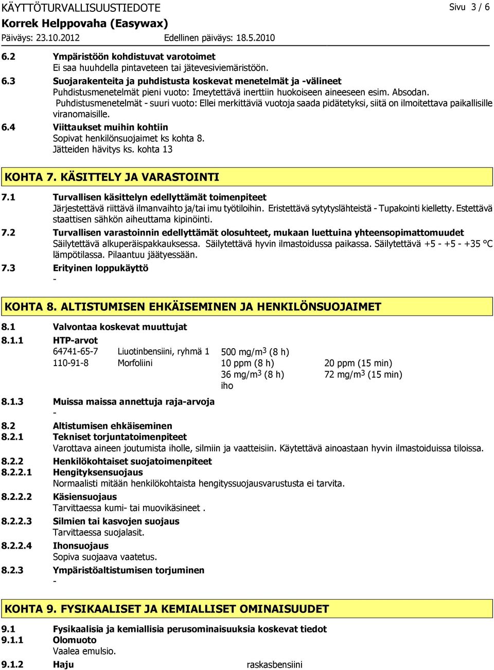 4 Viittaukset muihin kohtiin Sopivat henkilönsuojaimet ks kohta 8. Jätteiden hävitys ks. kohta 13 KOHTA 7. KÄSITTELY JA VARASTOINTI 7.