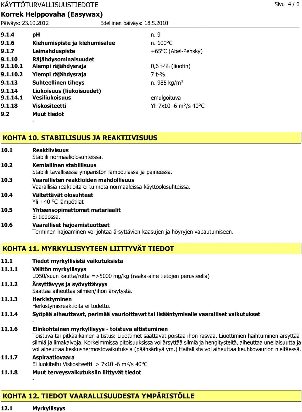 2 Muut tiedot KOHTA 10. STABIILISUUS JA REAKTIIVISUUS 10.1 Reaktiivisuus Stabiili normaaliolosuhteissa. 10.2 Kemiallinen stabiilisuus Stabiili tavallisessa ympäristön lämpötilassa ja paineessa. 10.3 Vaarallisten reaktioiden mahdollisuus Vaarallisia reaktioita ei tunneta normaaleissa käyttöolosuhteissa.