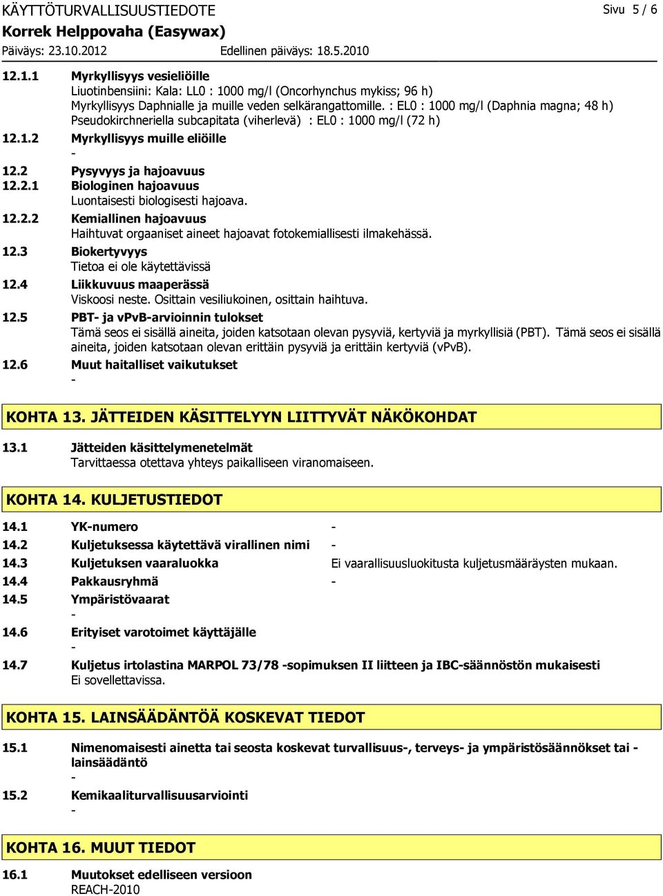 12.2.2 Kemiallinen hajoavuus Haihtuvat orgaaniset aineet hajoavat fotokemiallisesti ilmakehässä. 12.3 Biokertyvyys Tietoa ei ole käytettävissä 12.4 Liikkuvuus maaperässä Viskoosi neste.