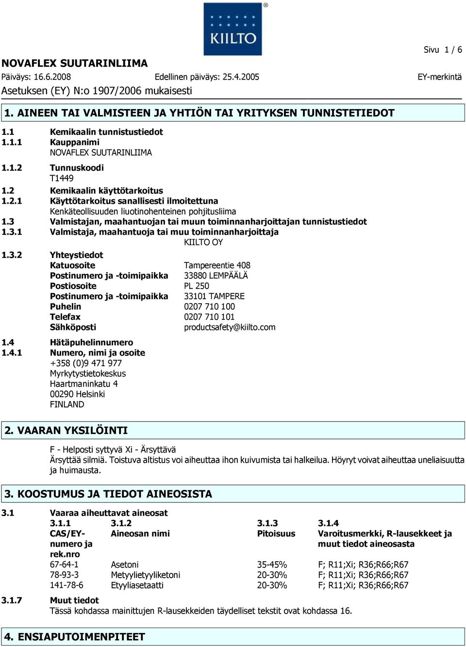 3 Valmistajan, maahantuojan tai muun toiminnanharjoittajan tunnistustiedot 1.3.1 Valmistaja, maahantuoja tai muu toiminnanharjoittaja KIILTO OY 1.3.2 Yhteystiedot Katuosoite Tampereentie 408