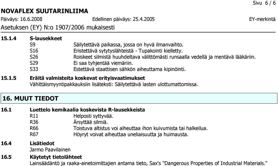 .1.5 Eräitä valmisteita koskevat erityisvaatimukset Vähittäismyyntipakkauksiin lisäteksti: Säilytettävä lasten ulottumattomissa. 16. MUUT TIEDOT 16.