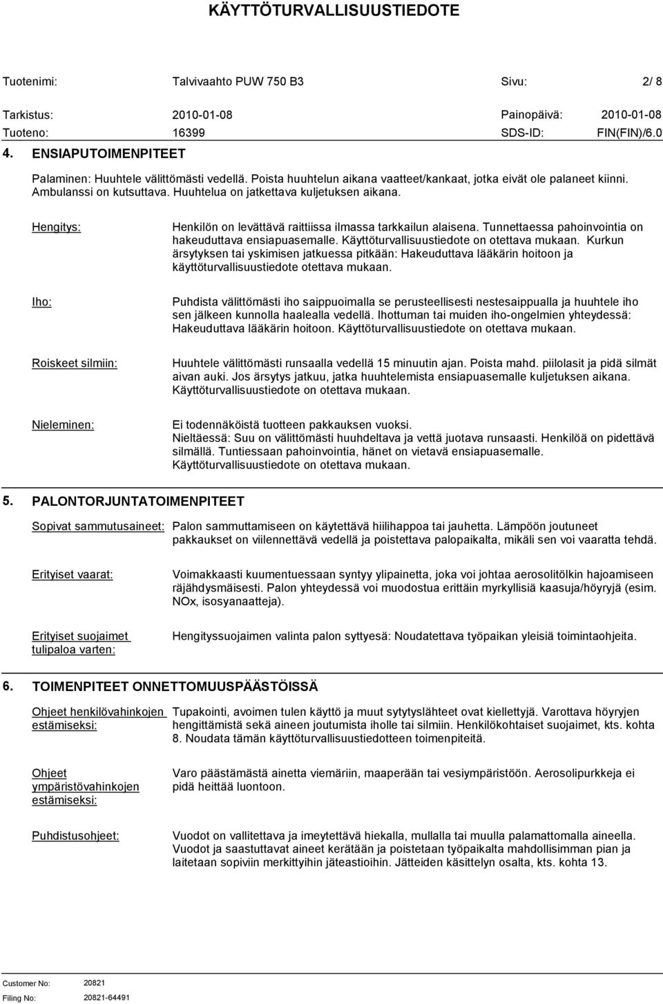 Käyttöturvallisuustiedote on otettava mukaan. Kurkun ärsytyksen tai yskimisen jatkuessa pitkään: Hakeuduttava lääkärin hoitoon ja käyttöturvallisuustiedote otettava mukaan.
