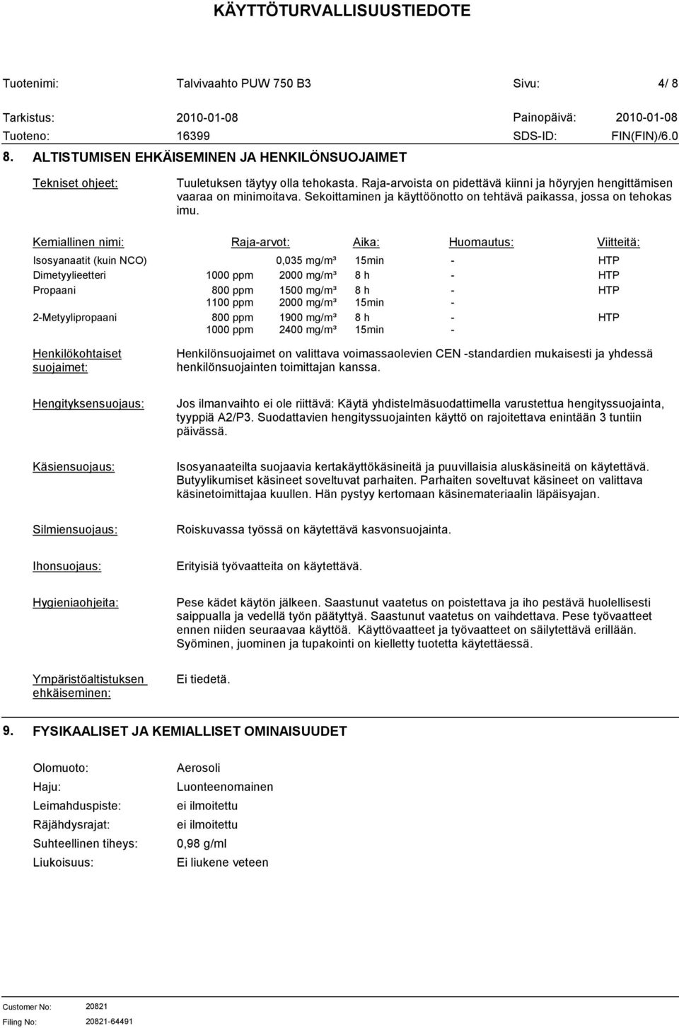 Kemiallinen nimi: Rajaarvot: Aika: Huomautus: Viitteitä: Isosyanaatit (kuin NCO) 0,035 mg/m³ 15min HTP Dimetyylieetteri 1000 ppm 2000 mg/m³ 8 h HTP Propaani 800 ppm 1100 ppm 1500 mg/m³ 2000 mg/m³ 8 h