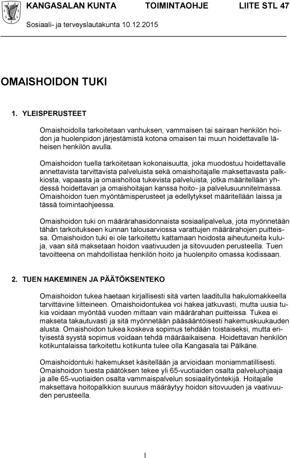 Omaishoidon tuella tarkoitetaan kokonaisuutta, joka muodostuu hoidettavalle annettavista tarvittavista palveluista sekä omaishoitajalle maksettavasta palkkiosta, vapaasta ja omaishoitoa tukevista