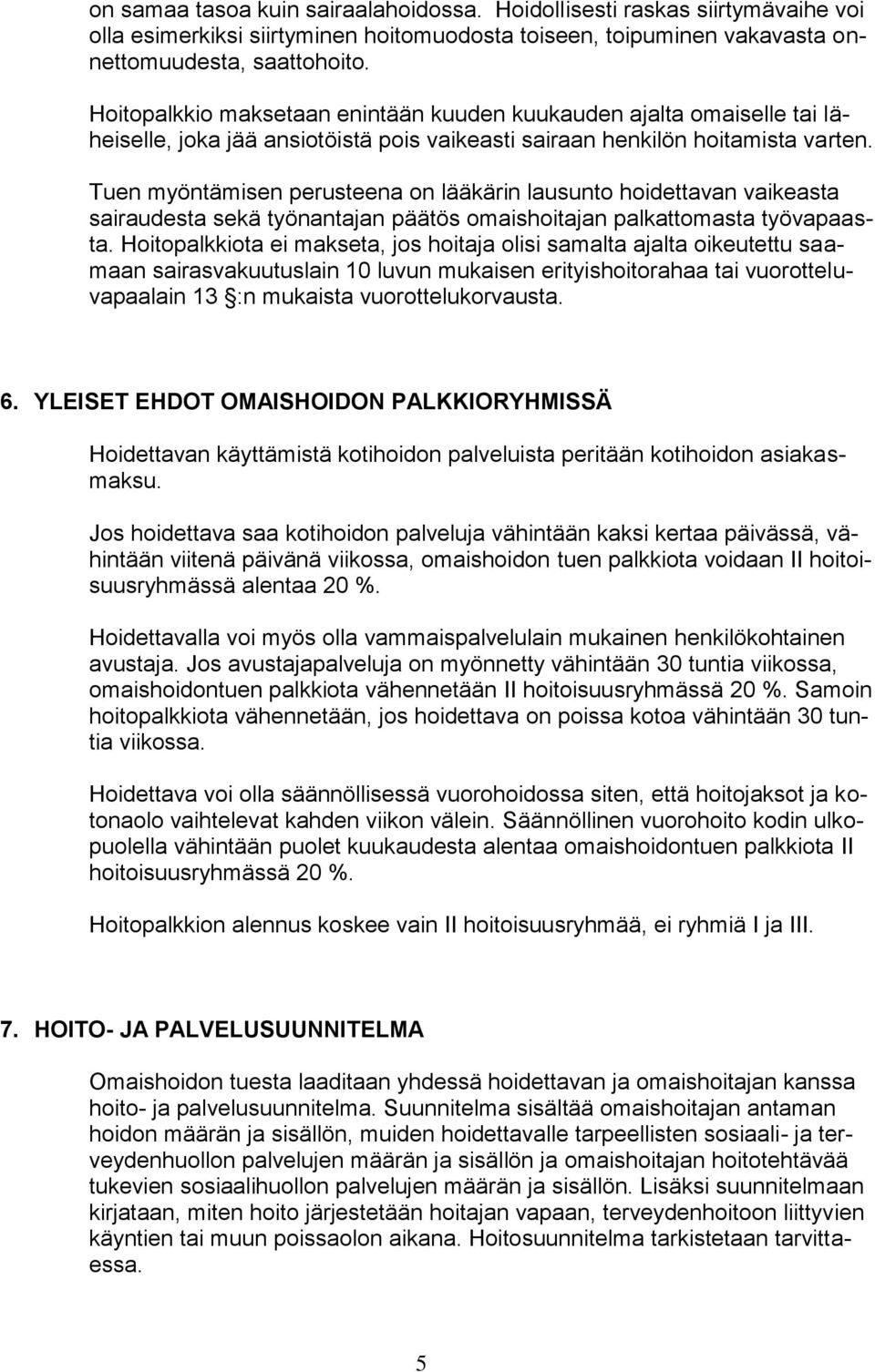 Tuen myöntämisen perusteena on lääkärin lausunto hoidettavan vaikeasta sairaudesta sekä työnantajan päätös omaishoitajan palkattomasta työvapaasta.